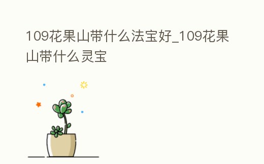 109花果山帶什么法寶好_109花果山帶什么靈寶