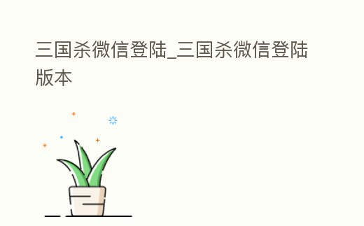 三國殺微信登陸_三國殺微信登陸版本