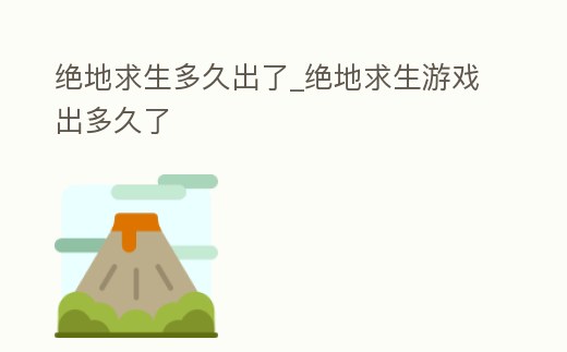 絕地求生多久出了_絕地求生游戲出多久了
