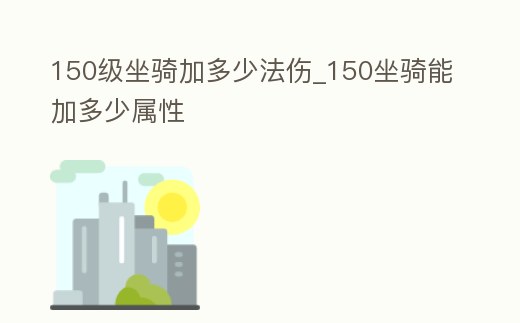 150級坐騎加多少法傷_150坐騎能加多少屬性