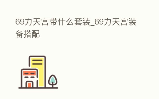 69力天宮帶什么套裝_69力天宮裝備搭配