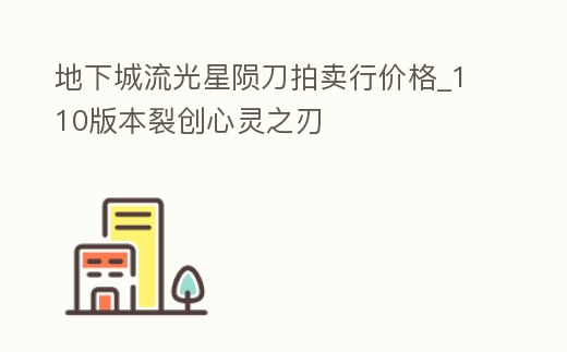 地下城流光星隕刀拍賣行價格_110版本裂創(chuàng)心靈之刃