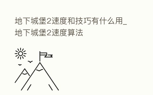 地下城堡2速度和技巧有什么用_地下城堡2速度算法