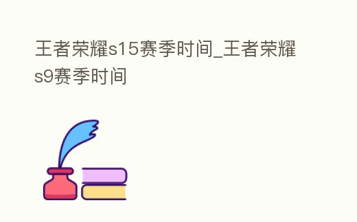 王者榮耀s15賽季時間_王者榮耀s9賽季時間