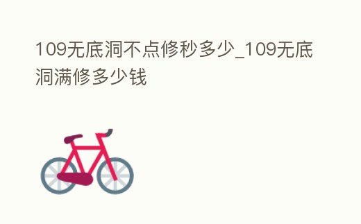 109無底洞不點修秒多少_109無底洞滿修多少錢