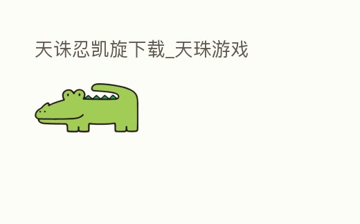 天誅忍凱旋下載_天珠游戲