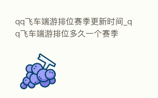 qq飛車端游排位賽季更新時間_qq飛車端游排位多久一個賽季