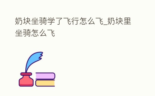 奶塊坐騎學(xué)了飛行怎么飛_奶塊里坐騎怎么飛