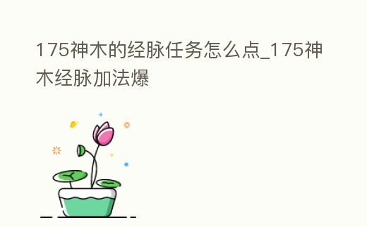 175神木的經脈任務怎么點_175神木經脈加法爆