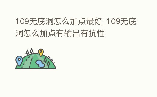 109無底洞怎么加點最好_109無底洞怎么加點有輸出有抗性