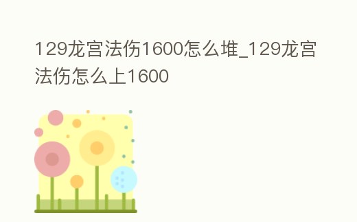 129龍宮法傷1600怎么堆_129龍宮法傷怎么上1600