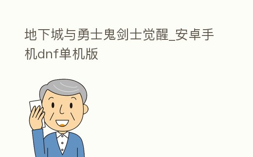 地下城與勇士鬼劍士覺(jué)醒_安卓手機(jī)dnf單機(jī)版