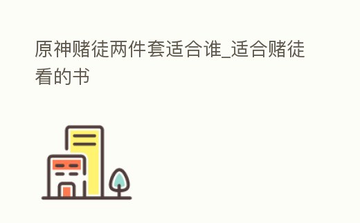 原神賭徒兩件套適合誰_適合賭徒看的書