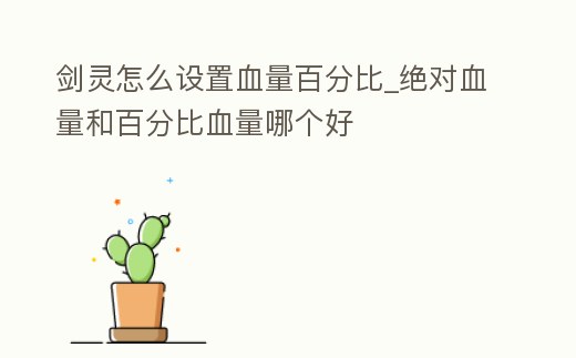 劍靈怎么設(shè)置血量百分比_絕對(duì)血量和百分比血量哪個(gè)好