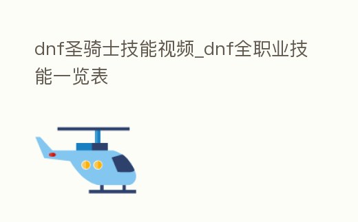 dnf圣騎士技能視頻_dnf全職業技能一覽表