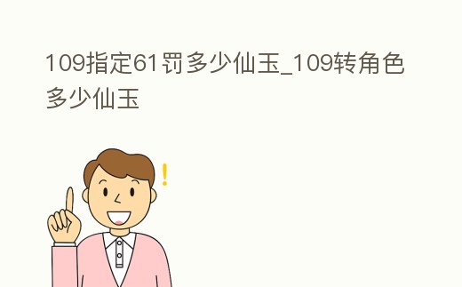 109指定61罰多少仙玉_109轉角色多少仙玉
