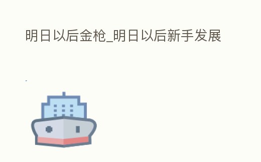 明日以后金槍_明日以后新手發展