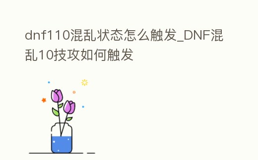 dnf110混亂狀態怎么觸發_DNF混亂10技攻如何觸發