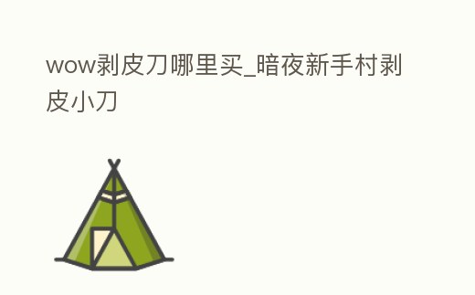 wow剝皮刀哪里買_暗夜新手村剝皮小刀