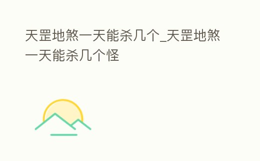 天罡地煞一天能殺幾個_天罡地煞一天能殺幾個怪