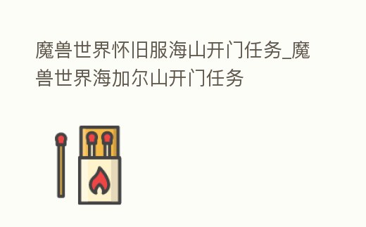 魔獸世界懷舊服海山開門任務_魔獸世界海加爾山開門任務