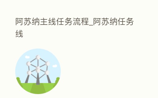 阿蘇納主線任務流程_阿蘇納任務線