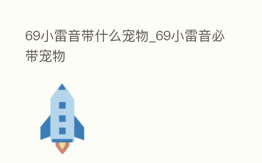 69小雷音帶什么寵物_69小雷音必帶寵物