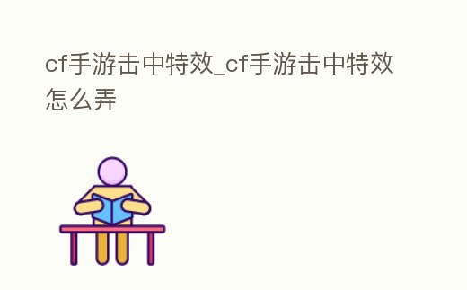 cf手游擊中特效_cf手游擊中特效怎么弄