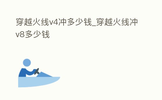 穿越火線v4沖多少錢_穿越火線沖v8多少錢