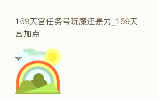 159天宮任務號玩魔還是力_159天宮加點