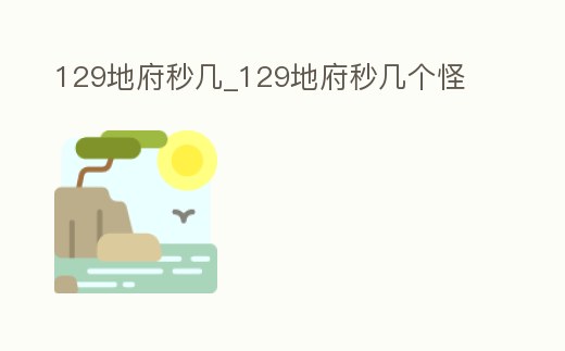 129地府秒幾_129地府秒幾個怪
