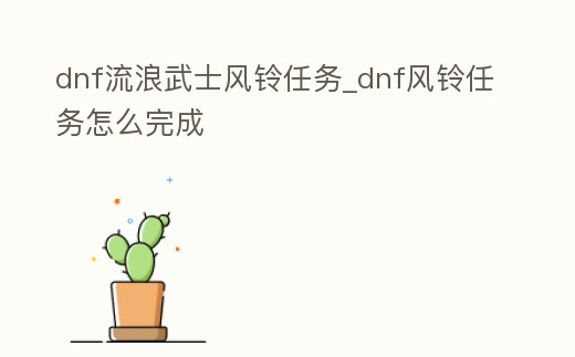 dnf流浪武士風鈴任務_dnf風鈴任務怎么完成