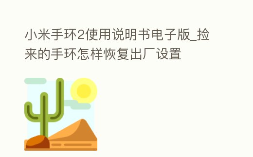 小米手環2使用說明書電子版_撿來的手環怎樣恢復出廠設置