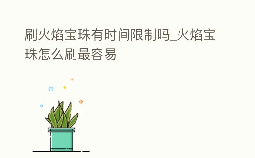 刷火焰寶珠有時間限制嗎_火焰寶珠怎么刷最容易