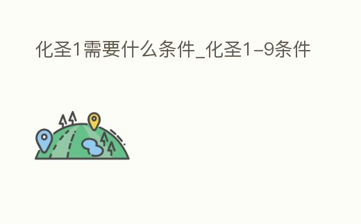 化圣1需要什么條件_化圣1-9條件