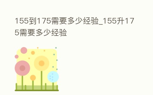 155到175需要多少經驗_155升175需要多少經驗