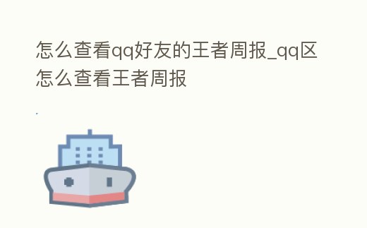 怎么查看qq好友的王者周報_qq區(qū)怎么查看王者周報