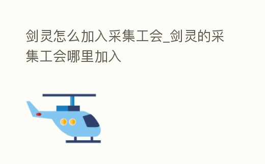 劍靈怎么加入采集工會_劍靈的采集工會哪里加入