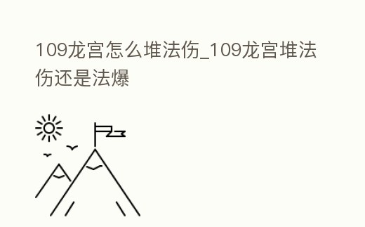 109龍宮怎么堆法傷_109龍宮堆法傷還是法爆