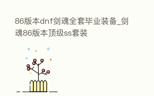 86版本dnf劍魂全套畢業(yè)裝備_劍魂86版本頂級(jí)ss套裝
