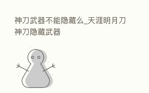 神刀武器不能隱藏么_天涯明月刀神刀隱藏武器