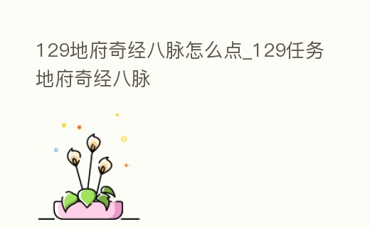 129地府奇經(jīng)八脈怎么點(diǎn)_129任務(wù)地府奇經(jīng)八脈