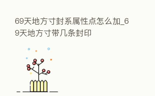 69天地方寸封系屬性點怎么加_69天地方寸帶幾條封印