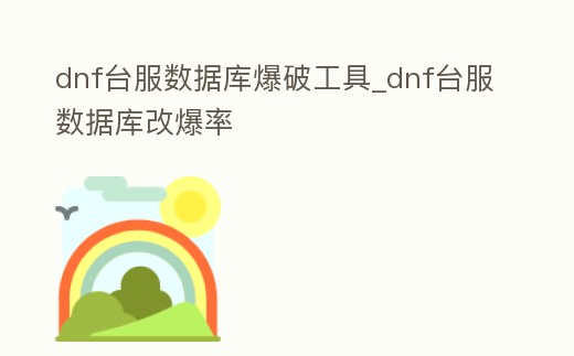 dnf臺服數據庫爆破工具_dnf臺服數據庫改爆率