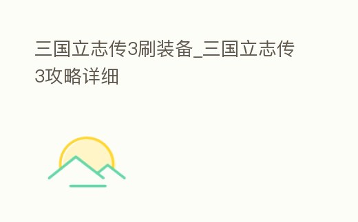 三國立志傳3刷裝備_三國立志傳3攻略詳細