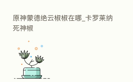 原神蒙德絕云椒椒在哪_卡羅萊納死神椒