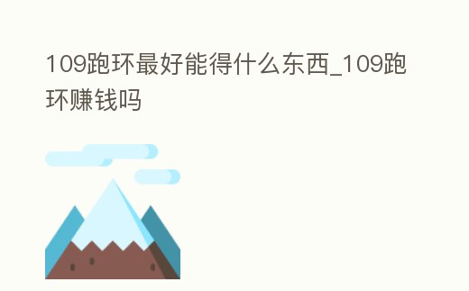 109跑環最好能得什么東西_109跑環賺錢嗎