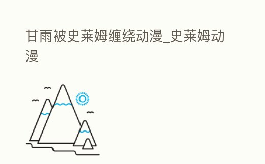 甘雨被史萊姆纏繞動漫_史萊姆動漫