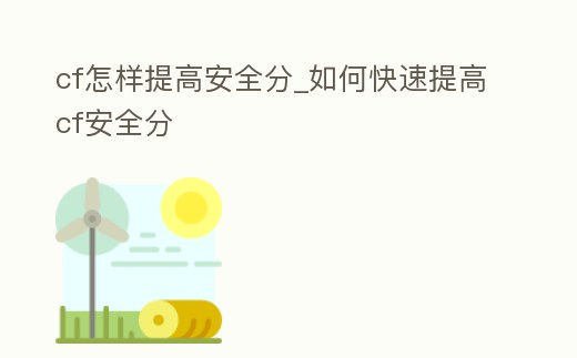 cf怎樣提高安全分_如何快速提高cf安全分