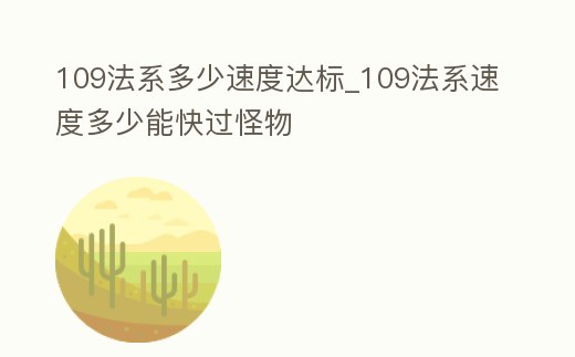 109法系多少速度達(dá)標(biāo)_109法系速度多少能快過怪物